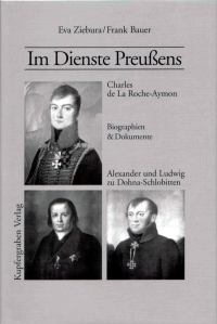 Im Dienste Preußens: Charles de La Roche-Aymon. Alexander und Ludwig zu Dohna-Schlobitten.